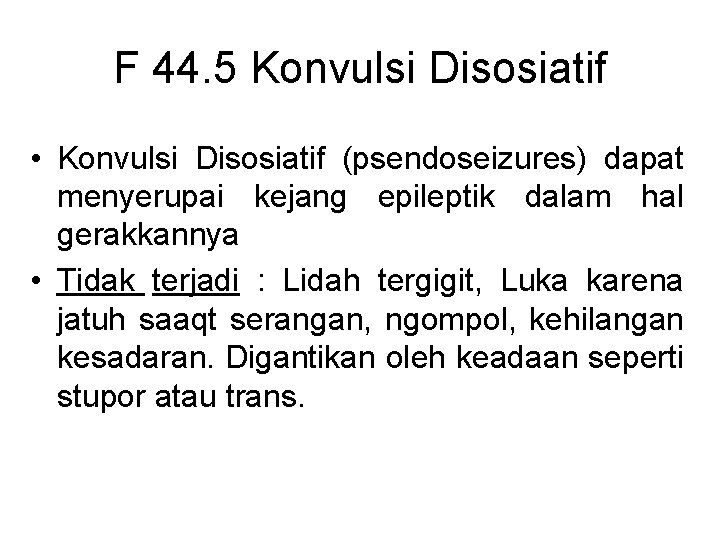 F 44. 5 Konvulsi Disosiatif • Konvulsi Disosiatif (psendoseizures) dapat menyerupai kejang epileptik dalam