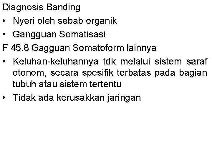 Diagnosis Banding • Nyeri oleh sebab organik • Gangguan Somatisasi F 45. 8 Gagguan