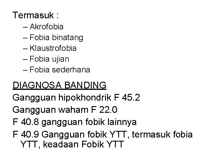 Termasuk : – Akrofobia – Fobia binatang – Klaustrofobia – Fobia ujian – Fobia