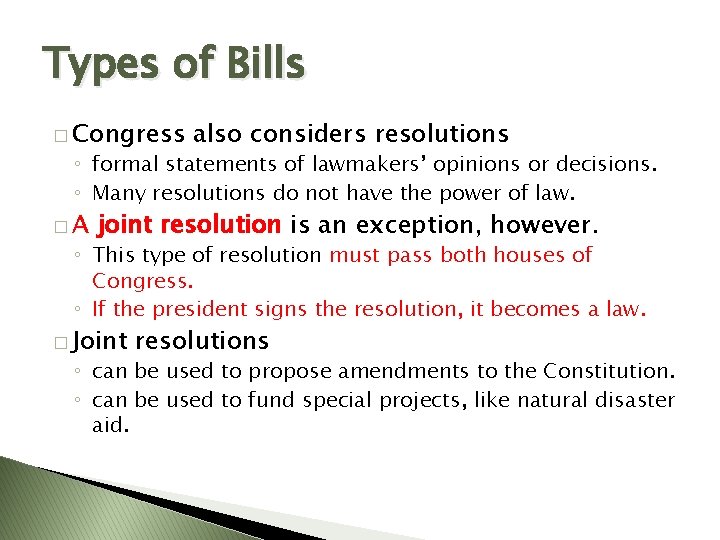 Types of Bills � Congress also considers resolutions ◦ formal statements of lawmakers’ opinions