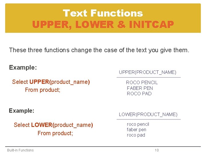 Text Functions UPPER, LOWER & INITCAP These three functions change the case of the