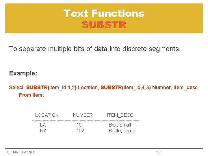 Text Functions SUBSTR To separate multiple bits of data into discrete segments. Example: Select