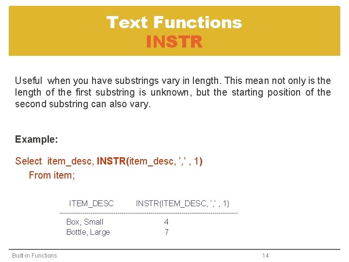 Text Functions INSTR Useful when you have substrings vary in length. This mean not