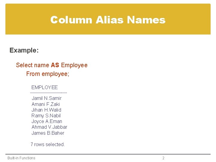 Column Alias Names Example: Select name AS Employee From employee; EMPLOYEE ---------------- Jamil N.
