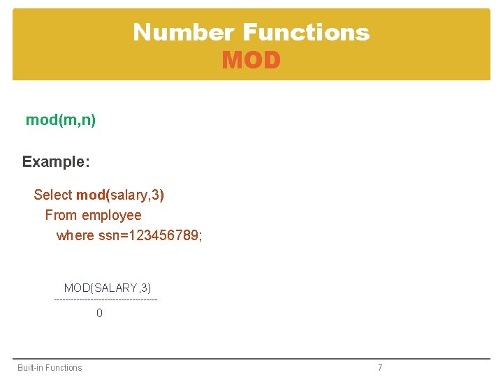Number Functions MOD mod(m, n) Example: Select mod(salary, 3) From employee where ssn=123456789; MOD(SALARY,