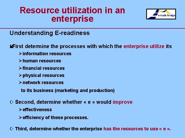 Resource utilization in an enterprise Understanding E-readiness íFirst determine the processes with which the