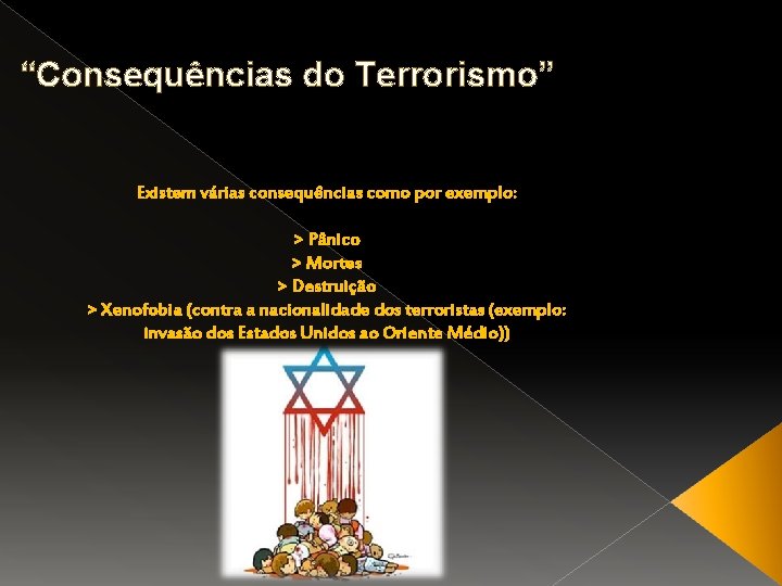 “Consequências do Terrorismo” Existem várias consequências como por exemplo: > Pânico > Mortes >