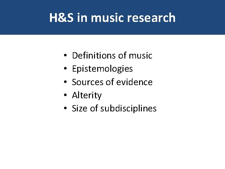 H&S in music research • • • Definitions of music Epistemologies Sources of evidence