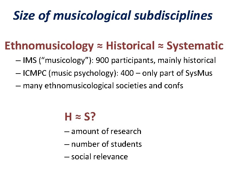 Size of musicological subdisciplines Ethnomusicology ≈ Historical ≈ Systematic – IMS (“musicology”): 900 participants,