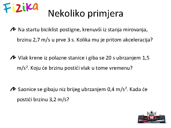 Nekoliko primjera Na startu biciklist postigne, krenuvši iz stanja mirovanja, brzinu 2, 7 m/s