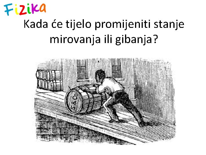 Kada će tijelo promijeniti stanje mirovanja ili gibanja? 