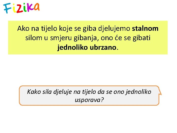 Ako na tijelo koje se giba djelujemo stalnom silom u smjeru gibanja, ono će