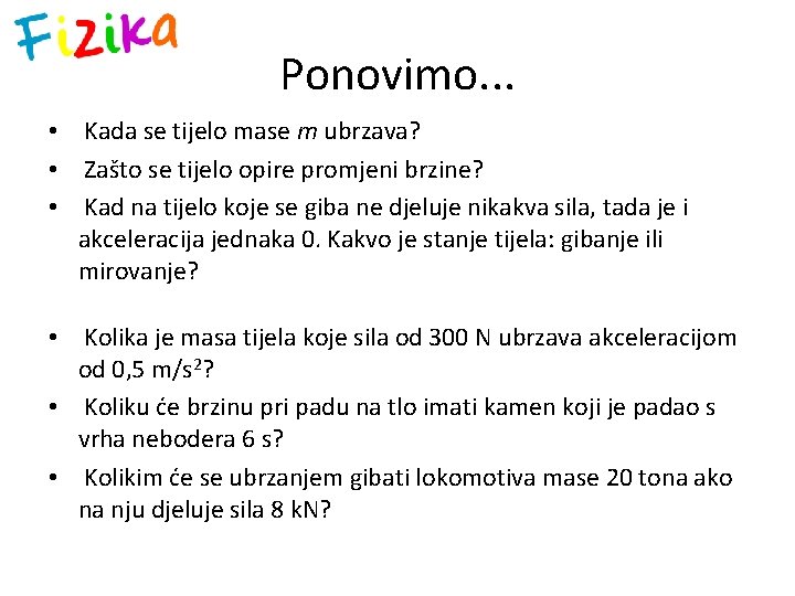 Ponovimo. . . • Kada se tijelo mase m ubrzava? • Zašto se tijelo