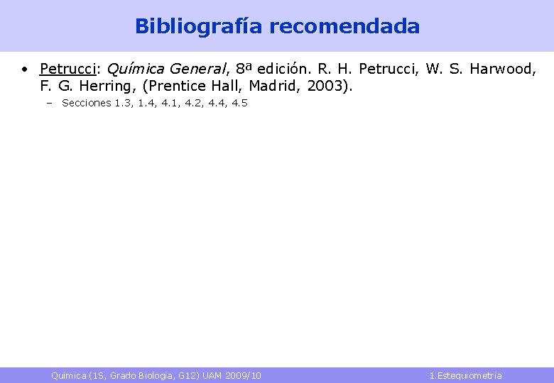 Bibliografía recomendada • Petrucci: Química General, 8ª edición. R. H. Petrucci, W. S. Harwood,