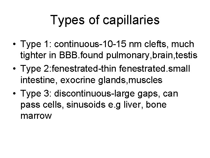Types of capillaries • Type 1: continuous-10 -15 nm clefts, much tighter in BBB.