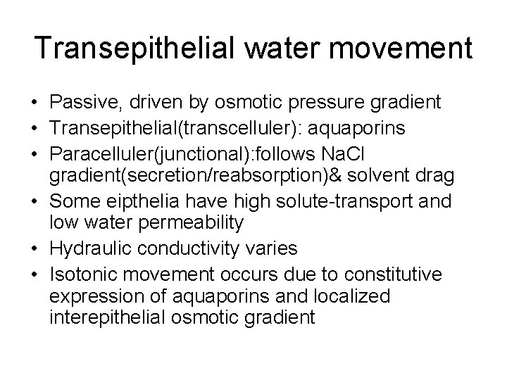 Transepithelial water movement • Passive, driven by osmotic pressure gradient • Transepithelial(transcelluler): aquaporins •