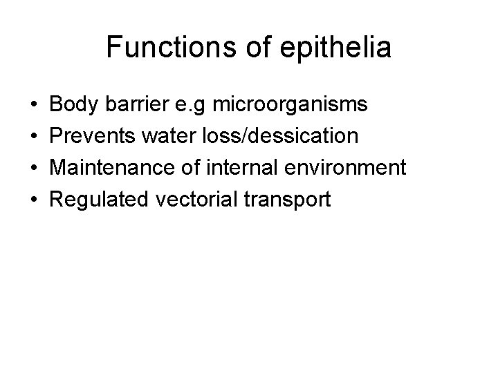 Functions of epithelia • • Body barrier e. g microorganisms Prevents water loss/dessication Maintenance