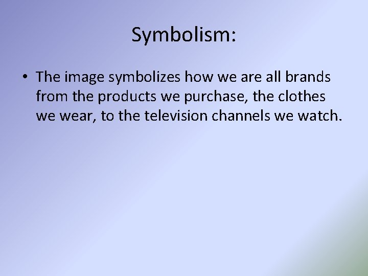 Symbolism: • The image symbolizes how we are all brands from the products we