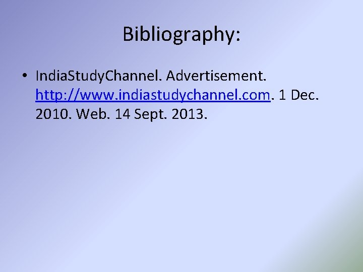 Bibliography: • India. Study. Channel. Advertisement. http: //www. indiastudychannel. com. 1 Dec. 2010. Web.