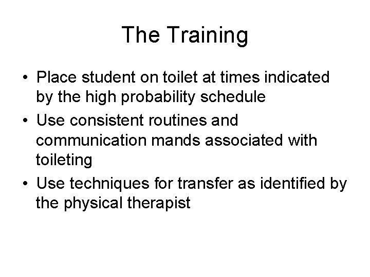 The Training • Place student on toilet at times indicated by the high probability