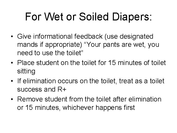 For Wet or Soiled Diapers: • Give informational feedback (use designated mands if appropriate)
