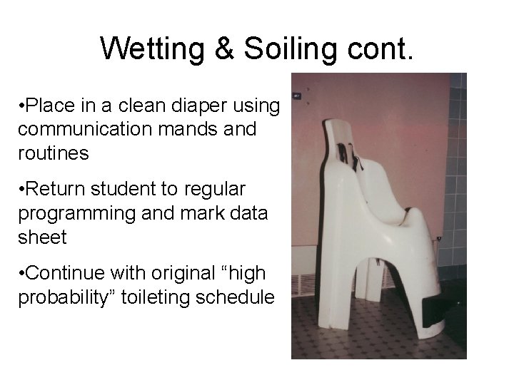 Wetting & Soiling cont. • Place in a clean diaper using communication mands and