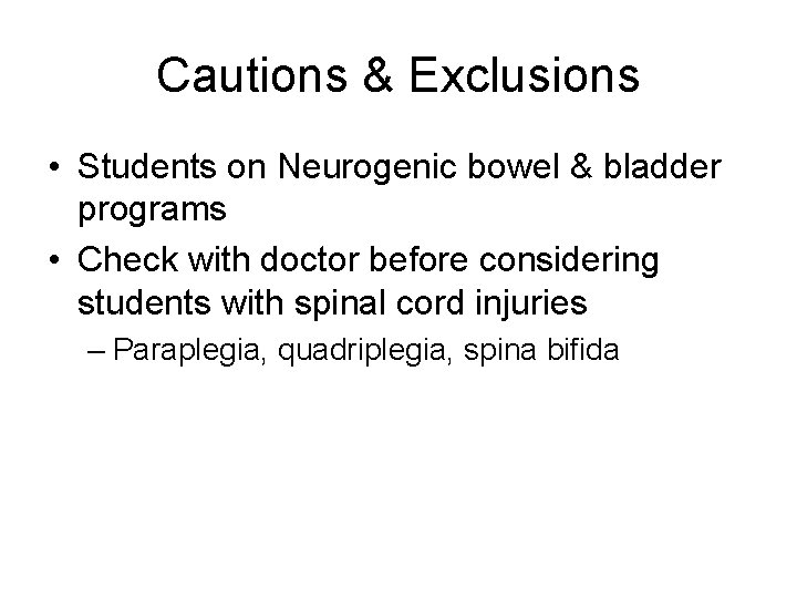 Cautions & Exclusions • Students on Neurogenic bowel & bladder programs • Check with