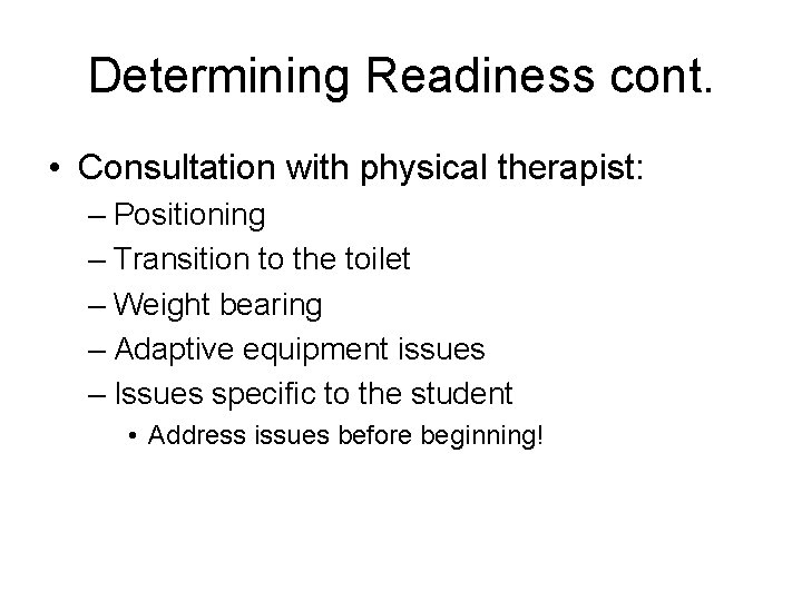 Determining Readiness cont. • Consultation with physical therapist: – Positioning – Transition to the