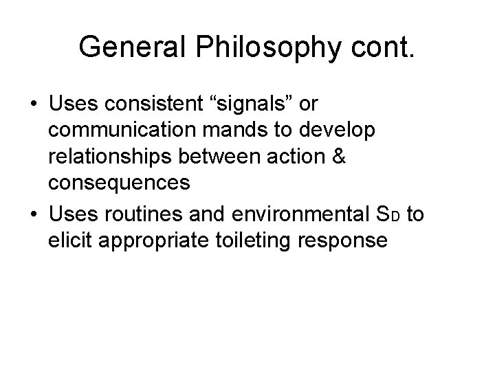 General Philosophy cont. • Uses consistent “signals” or communication mands to develop relationships between