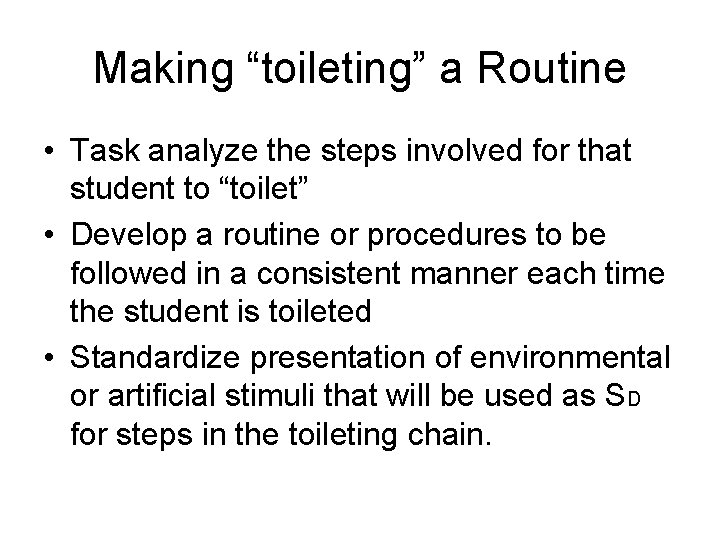 Making “toileting” a Routine • Task analyze the steps involved for that student to