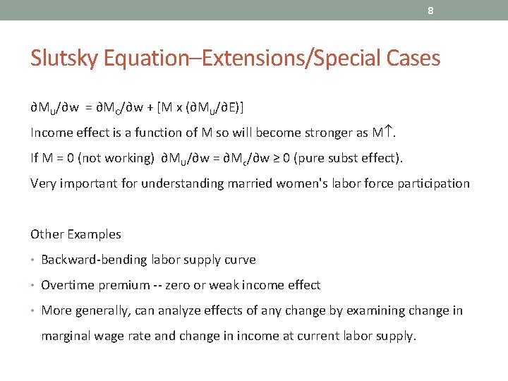 8 Slutsky Equation–Extensions/Special Cases ∂MU/∂w = ∂MC/∂w + [M x (∂MU/∂E)] Income effect is