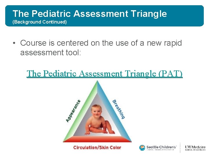 The Pediatric Assessment Triangle (Background Continued) • Course is centered on the use of The Pediatric Assessment Triangle (Background Continued) • Course is centered on the use of