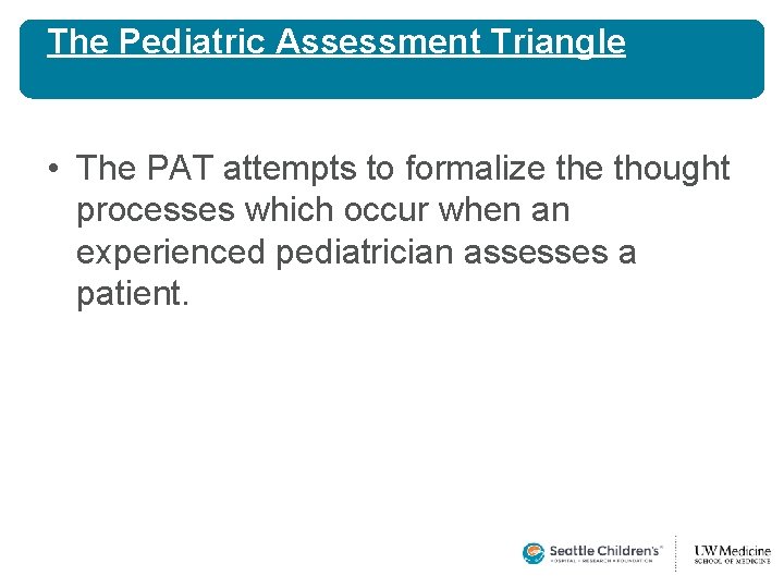 The Pediatric Assessment Triangle • The PAT attempts to formalize thought processes which occur The Pediatric Assessment Triangle • The PAT attempts to formalize thought processes which occur