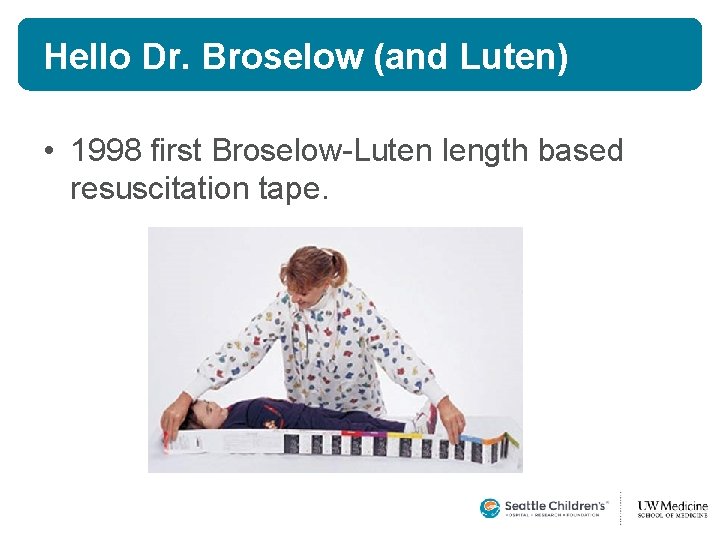 Hello Dr. Broselow (and Luten) • 1998 first Broselow-Luten length based resuscitation tape.  Hello Dr. Broselow (and Luten) • 1998 first Broselow-Luten length based resuscitation tape.