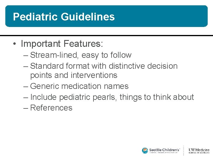 Pediatric Guidelines • Important Features: – Stream-lined, easy to follow – Standard format with Pediatric Guidelines • Important Features: – Stream-lined, easy to follow – Standard format with