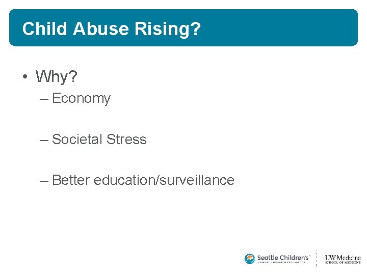 Child Abuse Rising? • Why? – Economy – Societal Stress – Better education/surveillance  Child Abuse Rising? • Why? – Economy – Societal Stress – Better education/surveillance