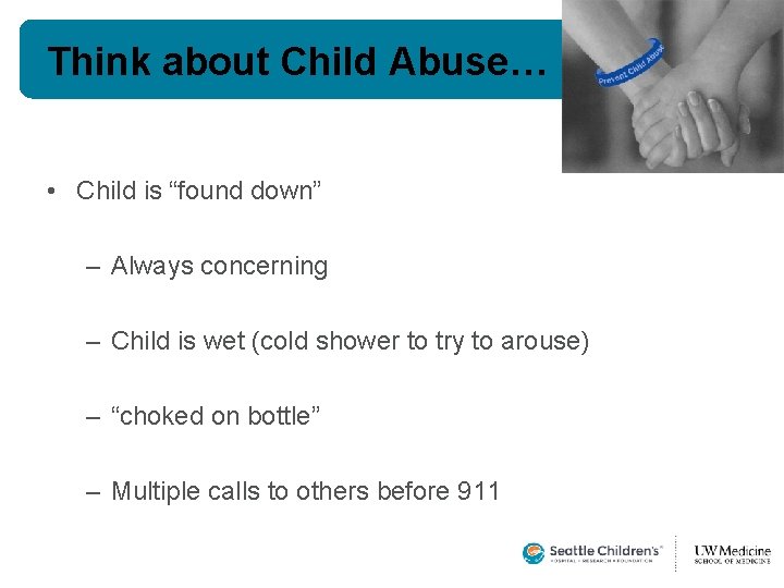 Think about Child Abuse… • Child is “found down” – Always concerning – Child Think about Child Abuse… • Child is “found down” – Always concerning – Child