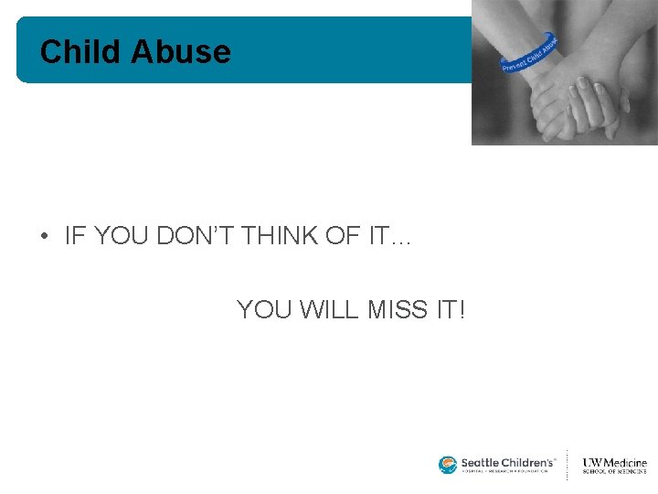 Child Abuse • IF YOU DON’T THINK OF IT… YOU WILL MISS IT!  Child Abuse • IF YOU DON’T THINK OF IT… YOU WILL MISS IT!