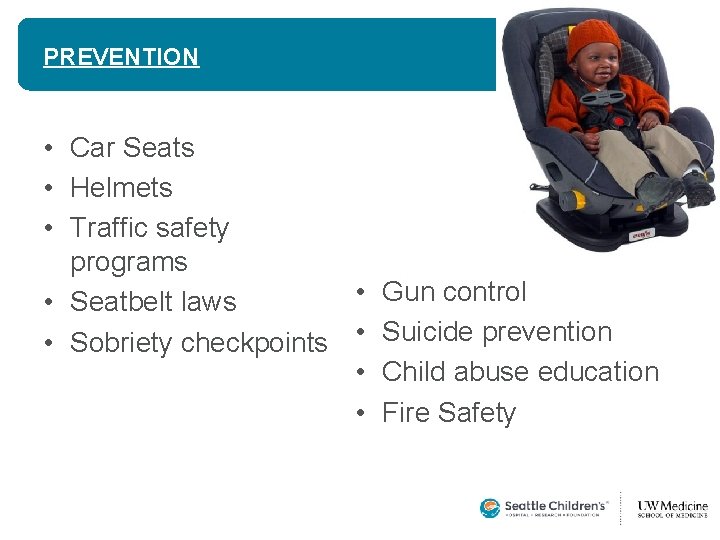 PREVENTION • Car Seats • Helmets • Traffic safety programs • Gun control • PREVENTION • Car Seats • Helmets • Traffic safety programs • Gun control •
