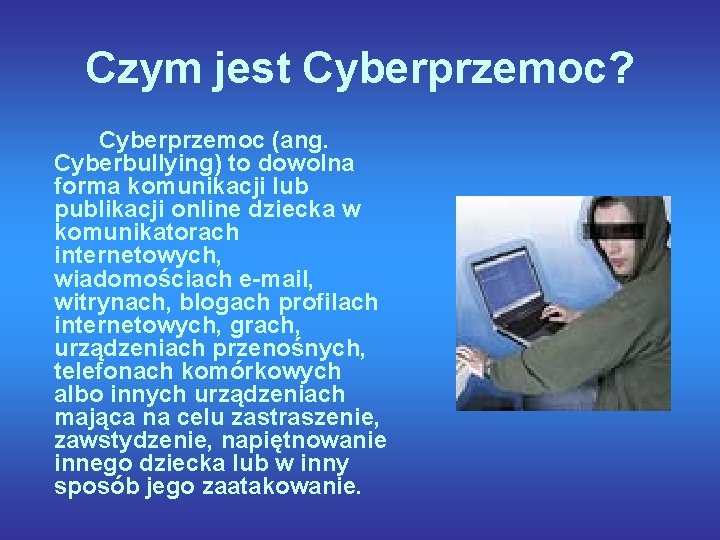 Czym jest Cyberprzemoc? Cyberprzemoc (ang. Cyberbullying) to dowolna forma komunikacji lub publikacji online dziecka