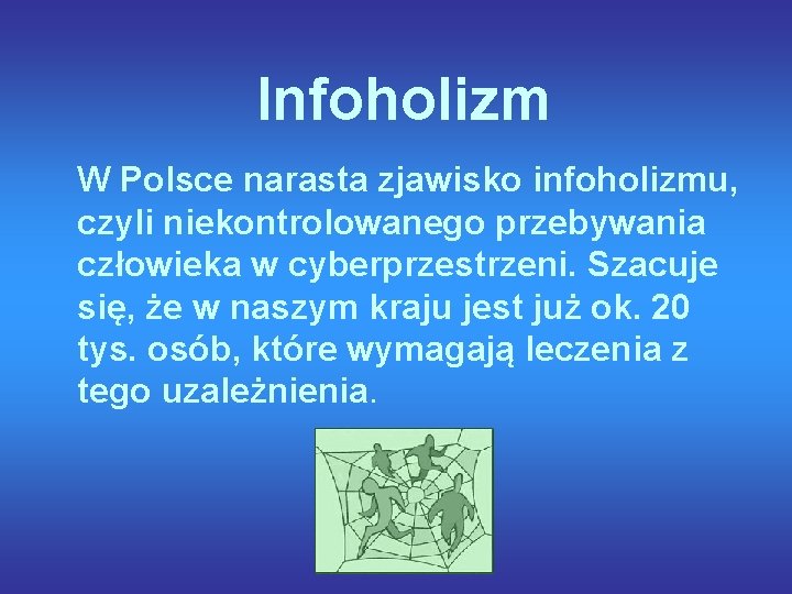 Infoholizm W Polsce narasta zjawisko infoholizmu, czyli niekontrolowanego przebywania człowieka w cyberprzestrzeni. Szacuje się,