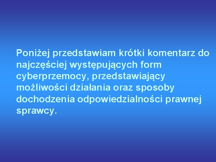 Poniżej przedstawiam krótki komentarz do najczęściej występujących form cyberprzemocy, przedstawiający możliwości działania oraz sposoby