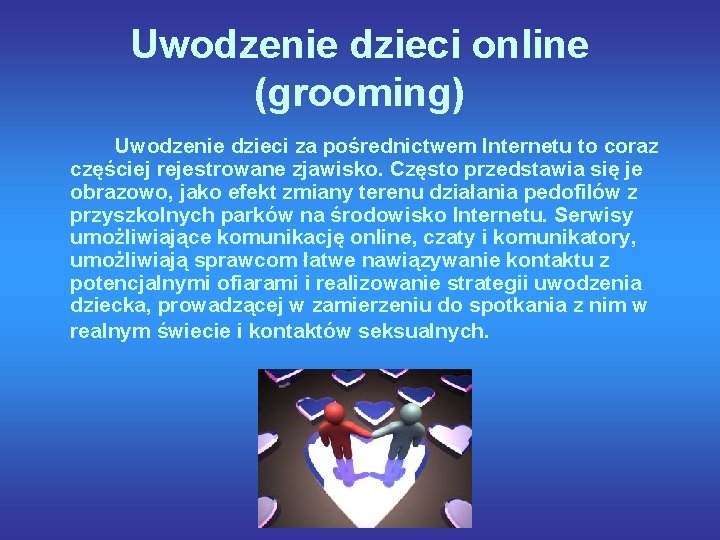 Uwodzenie dzieci online (grooming) Uwodzenie dzieci za pośrednictwem Internetu to coraz częściej rejestrowane zjawisko.