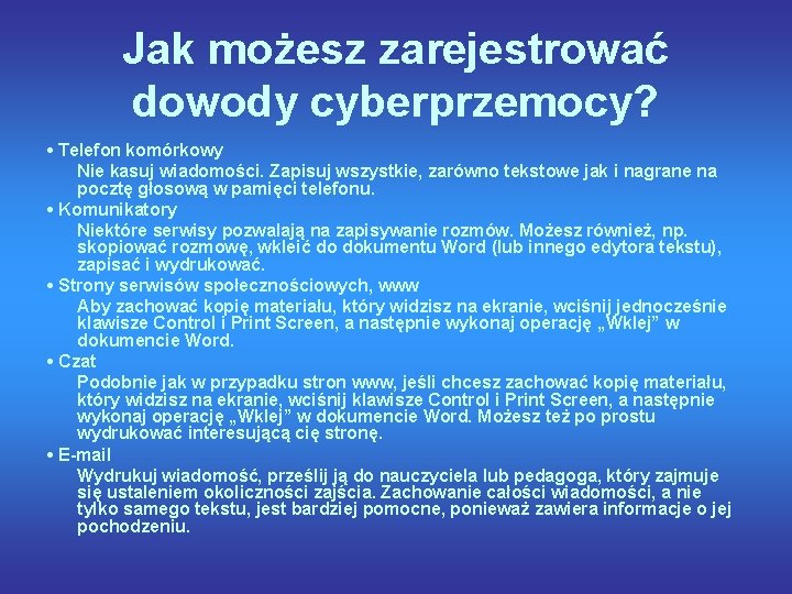 Jak możesz zarejestrować dowody cyberprzemocy? • Telefon komórkowy Nie kasuj wiadomości. Zapisuj wszystkie, zarówno