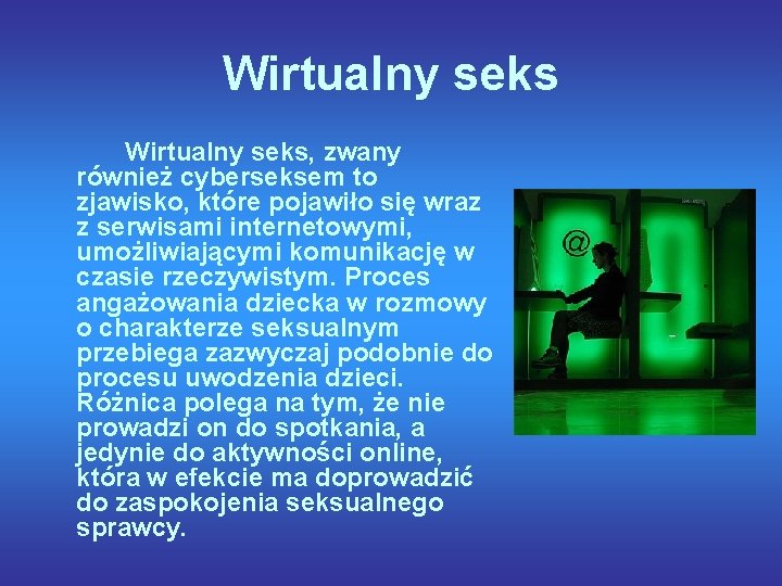 Wirtualny seks, zwany również cyberseksem to zjawisko, które pojawiło się wraz z serwisami internetowymi,