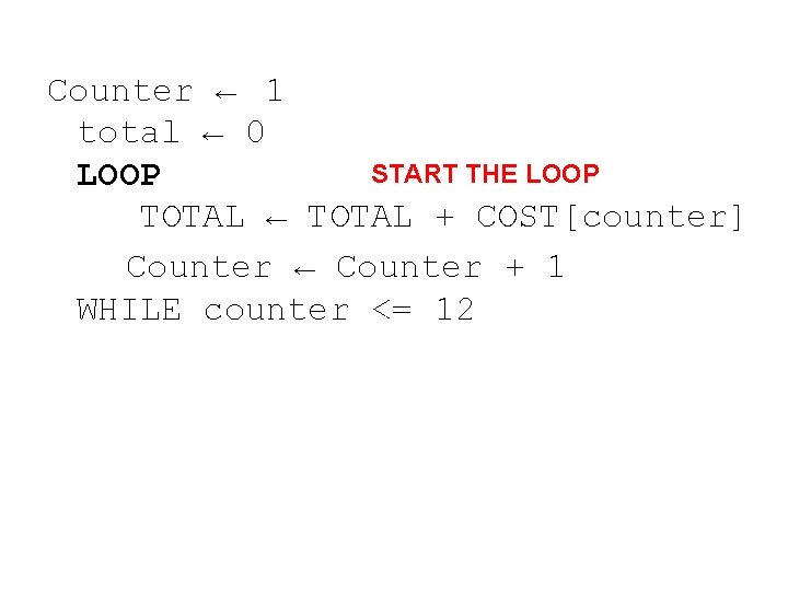 Counter ← 1 total ← 0 START THE LOOP TOTAL ← TOTAL + COST[counter]