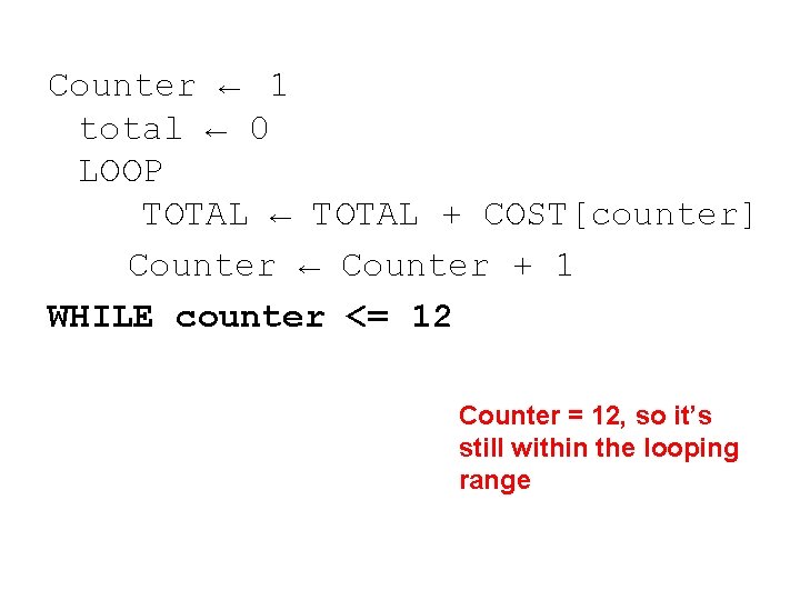 Counter ← 1 total ← 0 LOOP TOTAL ← TOTAL + COST[counter] Counter ←