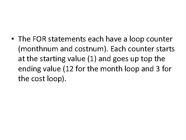  • The FOR statements each have a loop counter (monthnum and costnum). Each