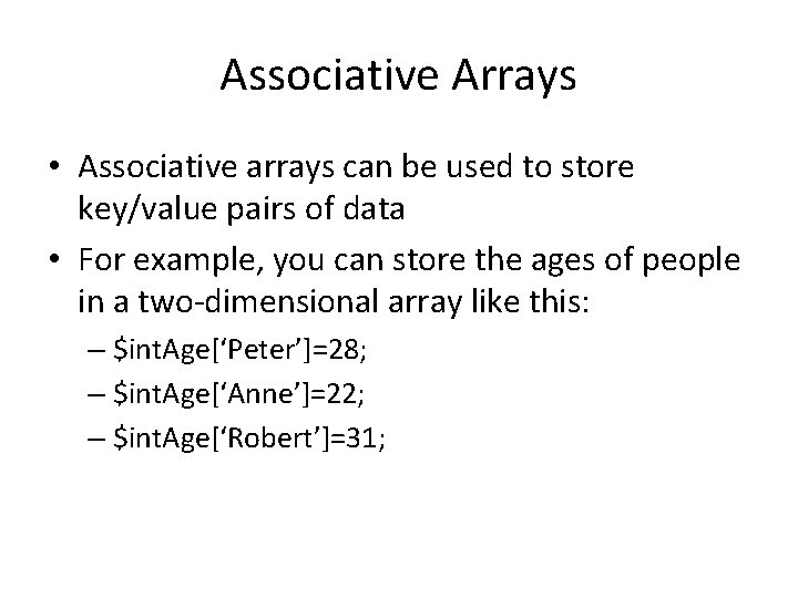 Associative Arrays • Associative arrays can be used to store key/value pairs of data