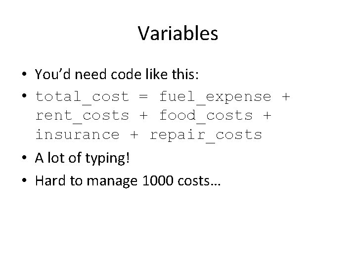 Variables • You’d need code like this: • total_cost = fuel_expense + rent_costs +